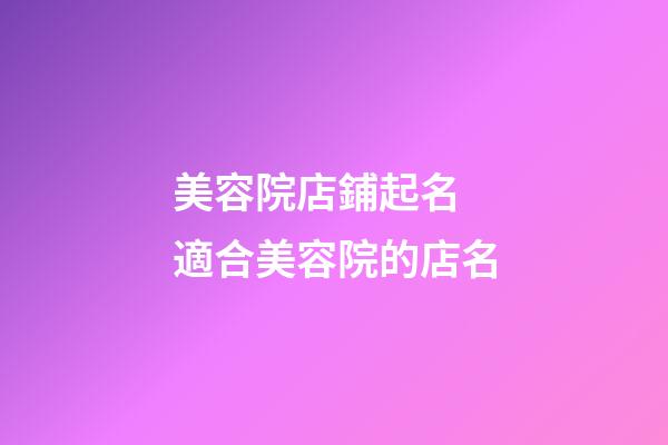 美容院店鋪起名 適合美容院的店名-第1張-店鋪起名-玄機派